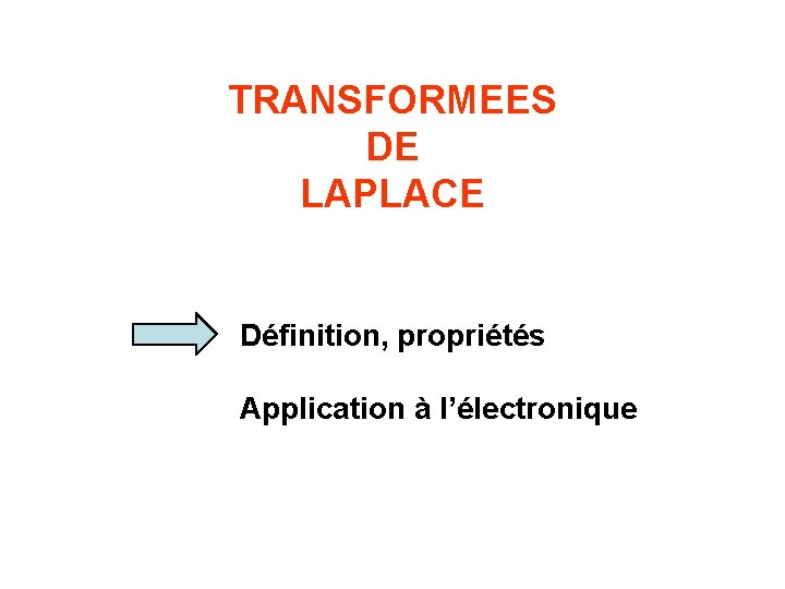 TRANSFORMEES DE LAPLACE Définition, propriétés Application à l’électronique 
