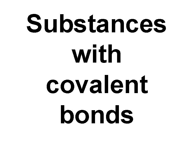 Substances with covalent bonds 