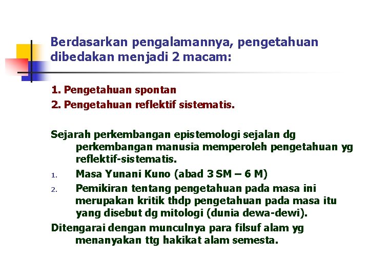 Berdasarkan pengalamannya, pengetahuan dibedakan menjadi 2 macam: 1. Pengetahuan spontan 2. Pengetahuan reflektif sistematis.