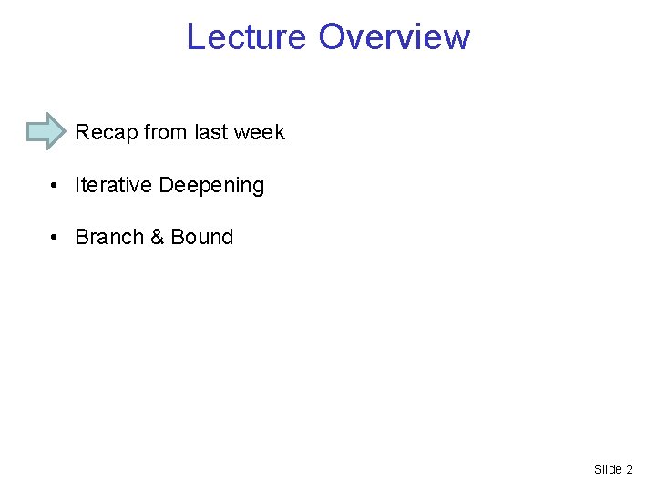 Lecture Overview • Recap from last week • Iterative Deepening • Branch & Bound