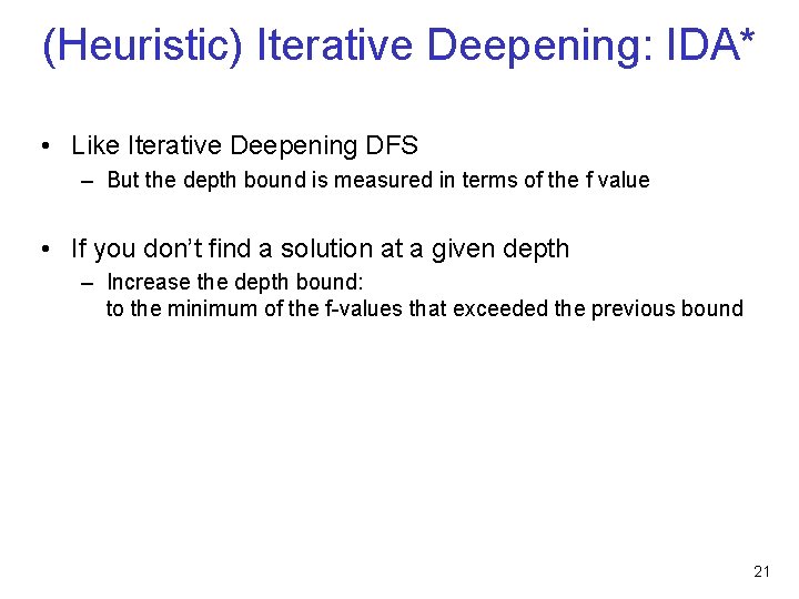 (Heuristic) Iterative Deepening: IDA* • Like Iterative Deepening DFS – But the depth bound