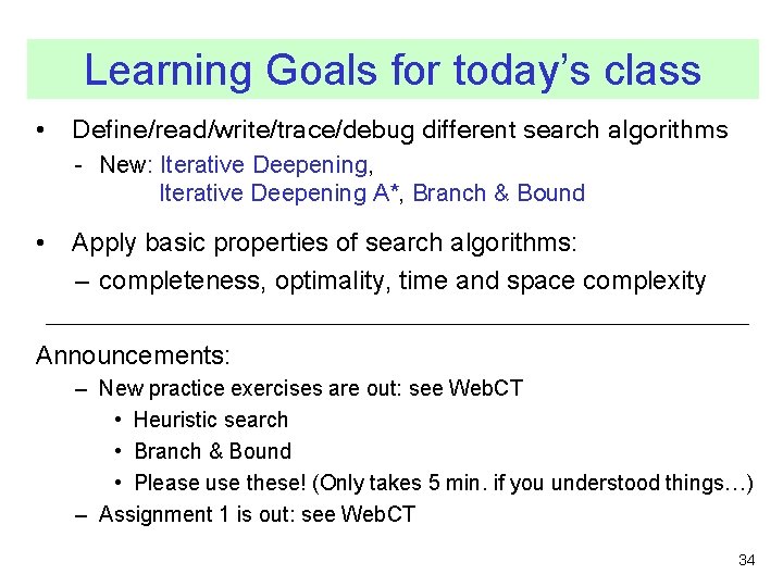 Learning Goals for today’s class • Define/read/write/trace/debug different search algorithms - New: Iterative Deepening,