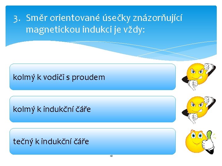 3. Směr orientované úsečky znázorňující magnetickou indukci je vždy: kolmý k vodiči s proudem