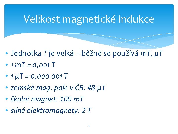 Velikost magnetické indukce • • • Jednotka T je velká – běžně se používá