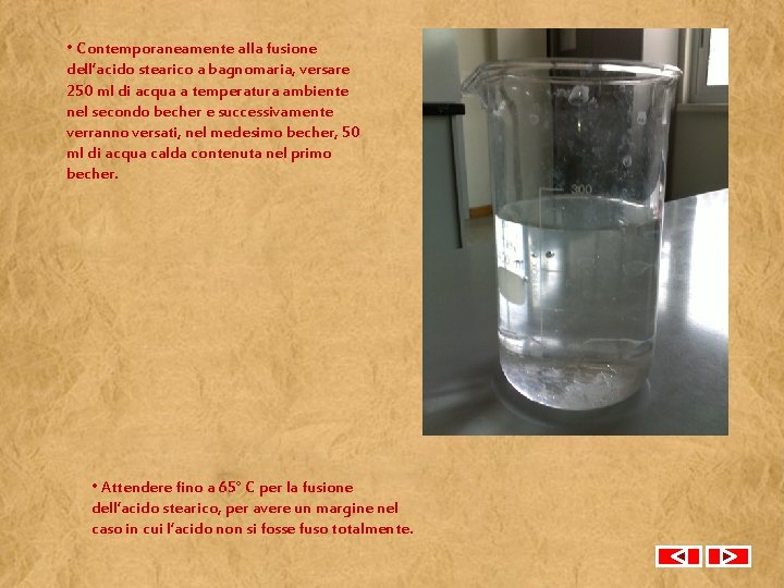  • Contemporaneamente alla fusione dell’acido stearico a bagnomaria, versare 250 ml di acqua