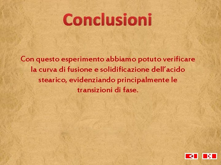 Conclusioni Con questo esperimento abbiamo potuto verificare la curva di fusione e solidificazione dell’acido