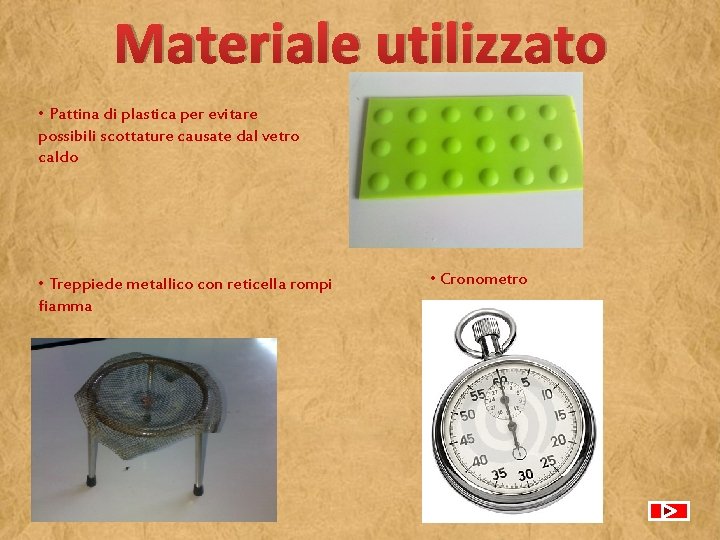 Materiale utilizzato • Pattina di plastica per evitare possibili scottature causate dal vetro caldo