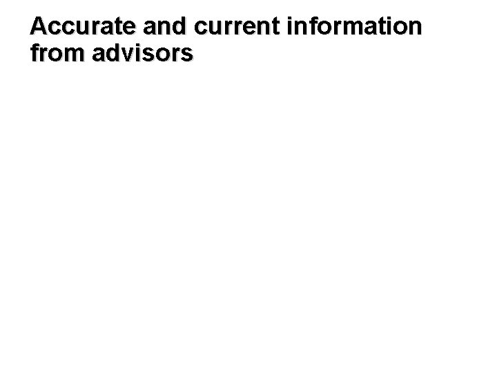 Accurate and current information from advisors 