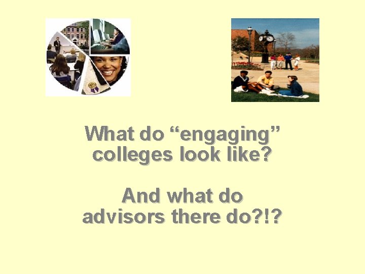 What do “engaging” colleges look like? And what do advisors there do? !? 