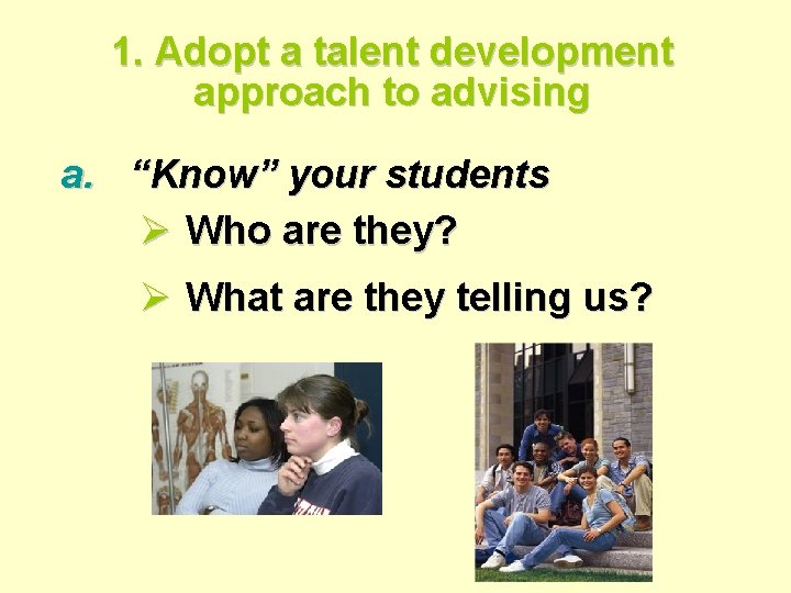 1. Adopt a talent development approach to advising a. “Know” your students Ø Who