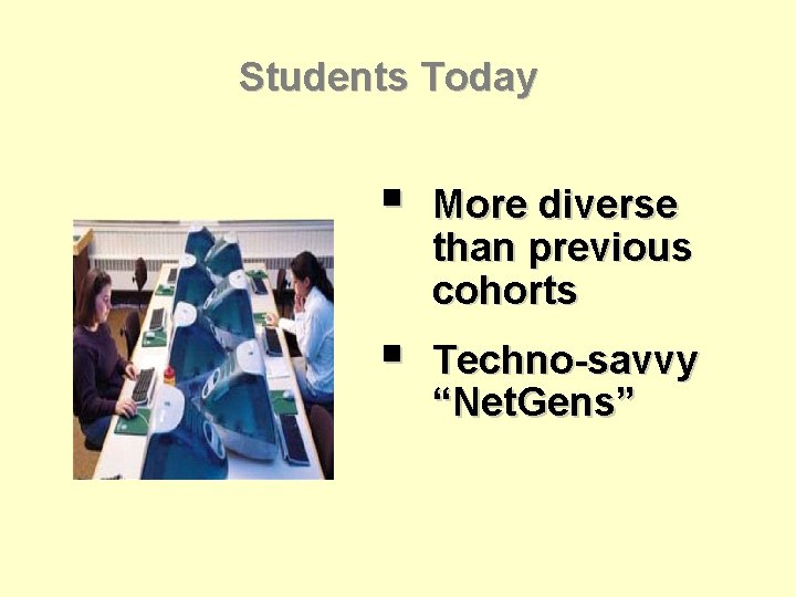 Students Today § More diverse than previous cohorts § Techno-savvy “Net. Gens” 