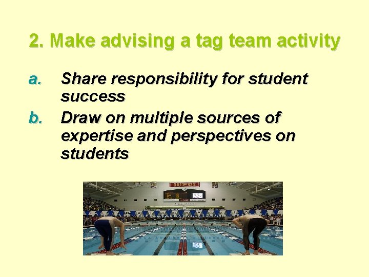 2. Make advising a tag team activity a. b. Share responsibility for student success