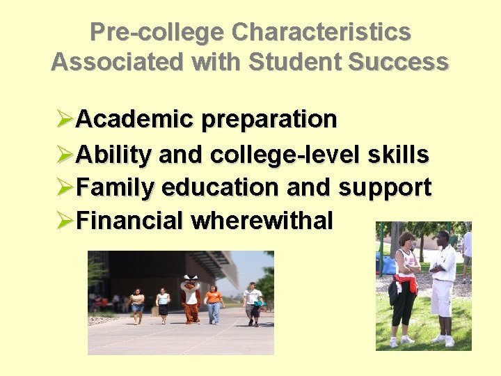 Pre-college Characteristics Associated with Student Success ØAcademic preparation ØAbility and college-level skills ØFamily education