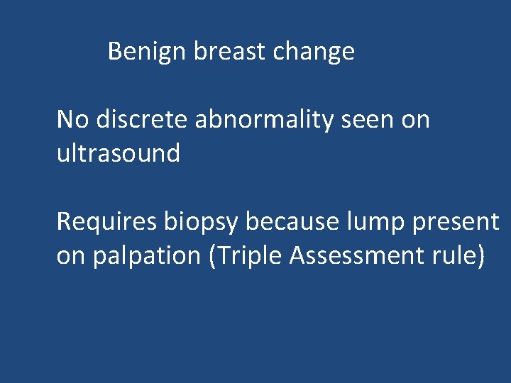 Benign breast change No discrete abnormality seen on ultrasound Requires biopsy because lump present