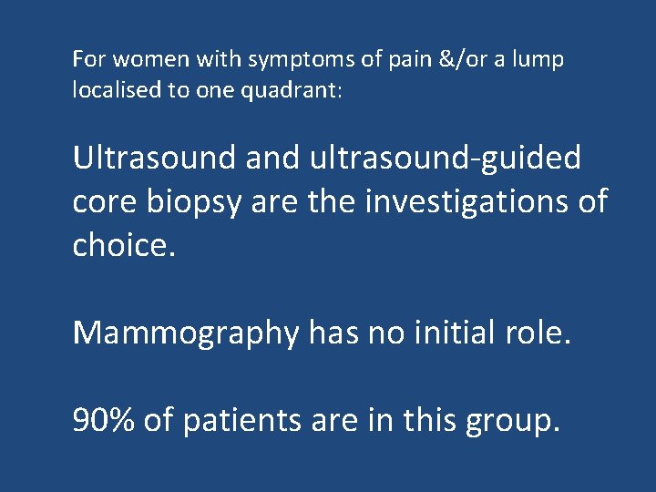 For women with symptoms of pain &/or a lump localised to one quadrant: Ultrasound
