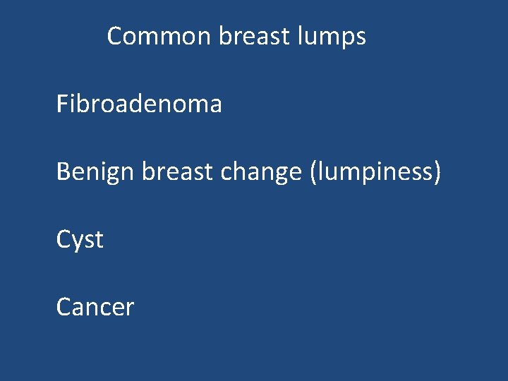 Common breast lumps Fibroadenoma Benign breast change (lumpiness) Cyst Cancer 