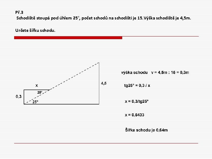 Př. 3 Schodiště stoupá pod úhlem 25°, počet schodů na schodišti je 15. Výška