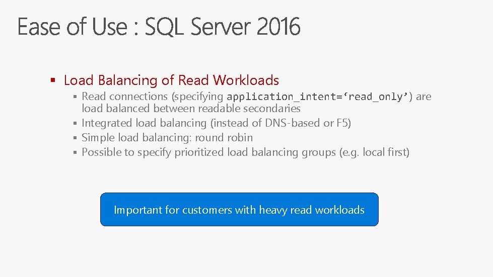 § Load Balancing of Read Workloads § Read connections (specifying application_intent=‘read_only’) are load balanced § Load Balancing of Read Workloads § Read connections (specifying application_intent=‘read_only’) are load balanced