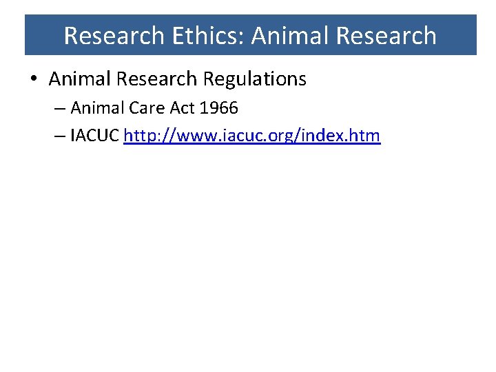 Research Ethics: Animal Research • Animal Research Regulations – Animal Care Act 1966 –