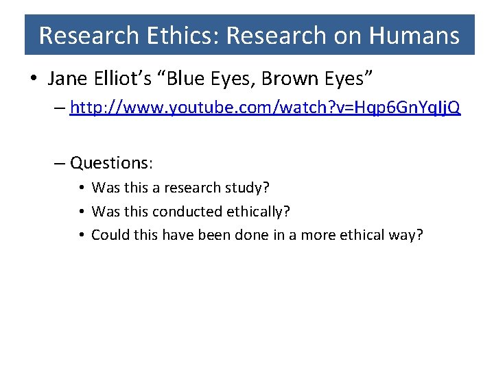 Research Ethics: Research on Humans • Jane Elliot’s “Blue Eyes, Brown Eyes” – http: