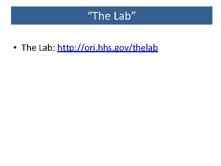 “The Lab” • The Lab: http: //ori. hhs. gov/thelab 