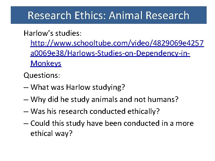 Research Ethics: Animal Research Harlow’s studies: http: //www. schooltube. com/video/4829069 e 4257 a 0069