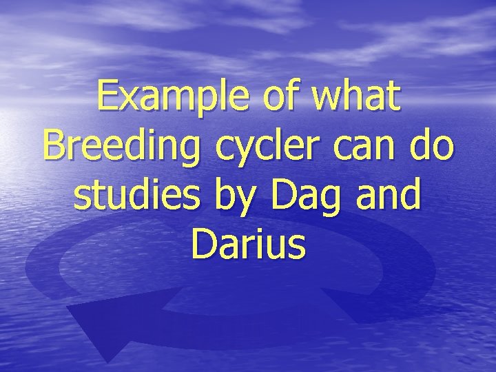 Example of what Breeding cycler can do studies by Dag and Darius 