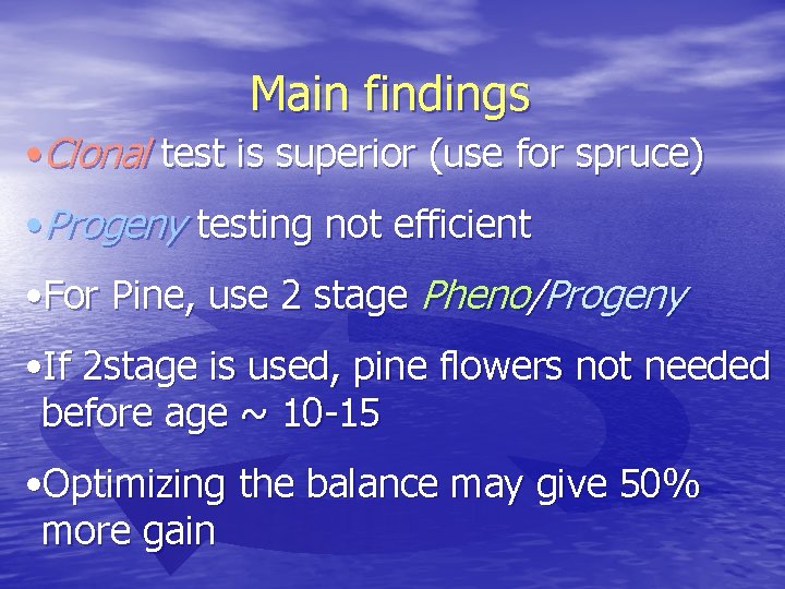 Main findings • Clonal test is superior (use for spruce) • Progeny testing not