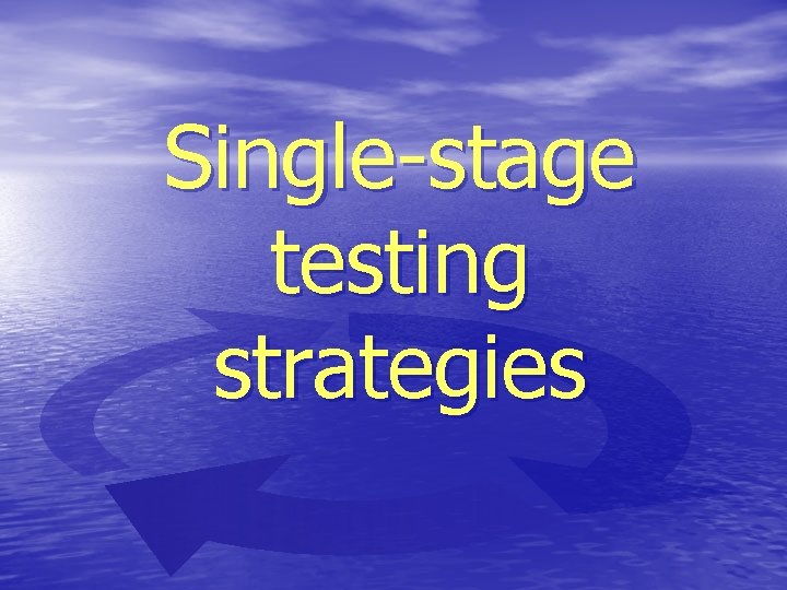 Single-stage testing strategies 