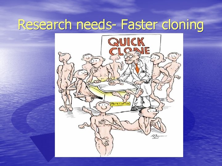 Research needs- Faster cloning 