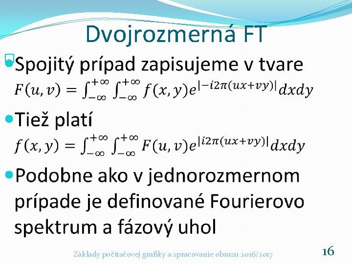 Dvojrozmerná FT � Základy počítačovej grafiky a spracovanie obrazu 2016/2017 16 