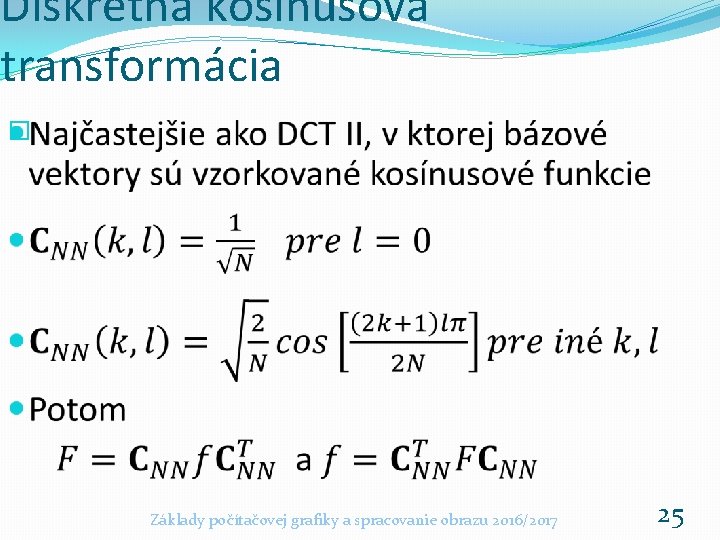 Diskrétna kosínusová transformácia � Základy počítačovej grafiky a spracovanie obrazu 2016/2017 25 