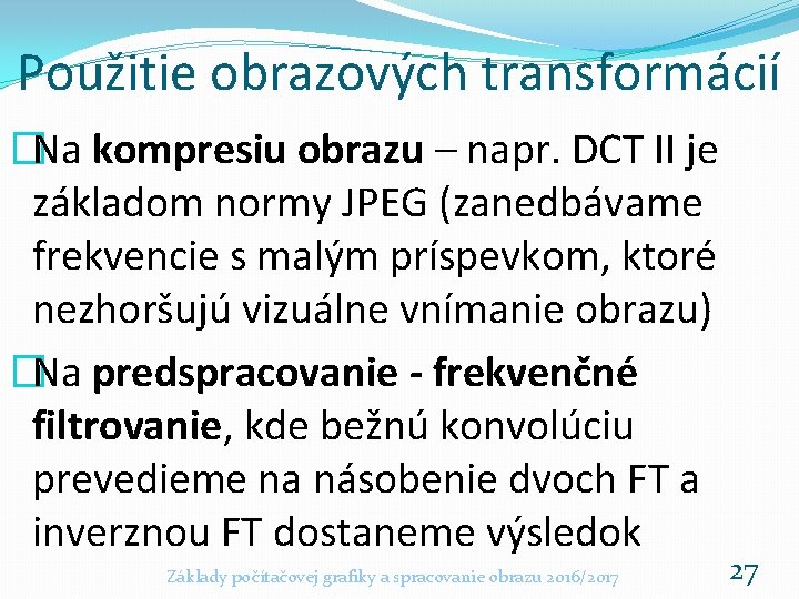 Použitie obrazových transformácií �Na kompresiu obrazu – napr. DCT II je základom normy JPEG