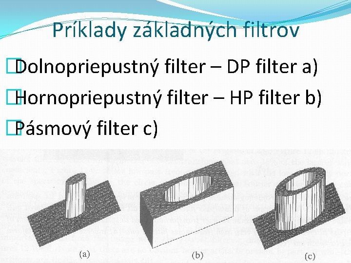 Príklady základných filtrov �Dolnopriepustný filter – DP filter a) �Hornopriepustný filter – HP filter