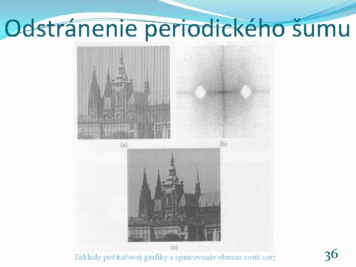 Odstránenie periodického šumu Základy počítačovej grafiky a spracovanie obrazu 2016/2017 36 