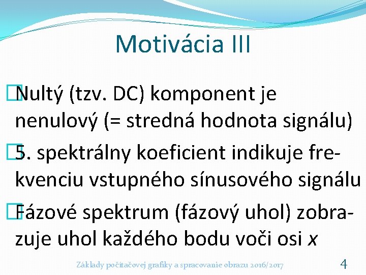 Motivácia III �Nultý (tzv. DC) komponent je nenulový (= stredná hodnota signálu) � 5.