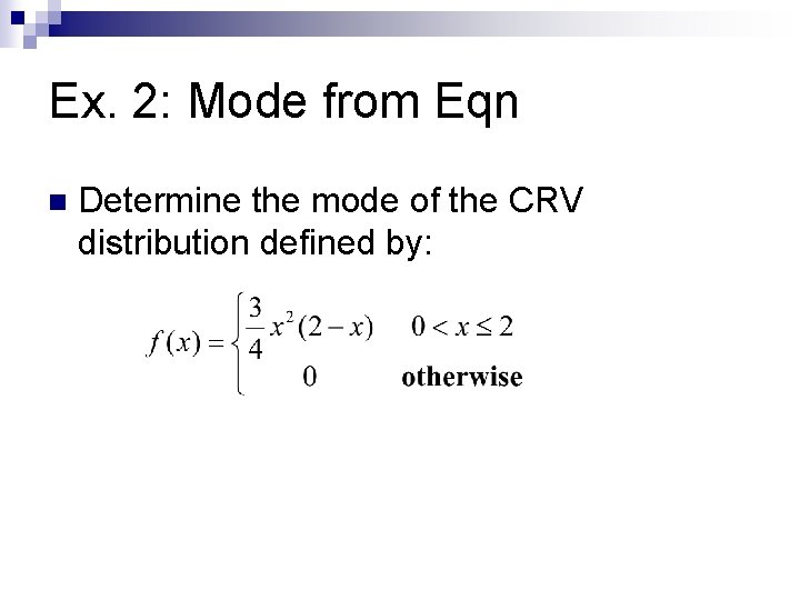 Ex. 2: Mode from Eqn n Determine the mode of the CRV distribution defined