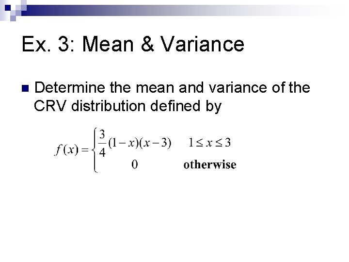 Ex. 3: Mean & Variance n Determine the mean and variance of the CRV