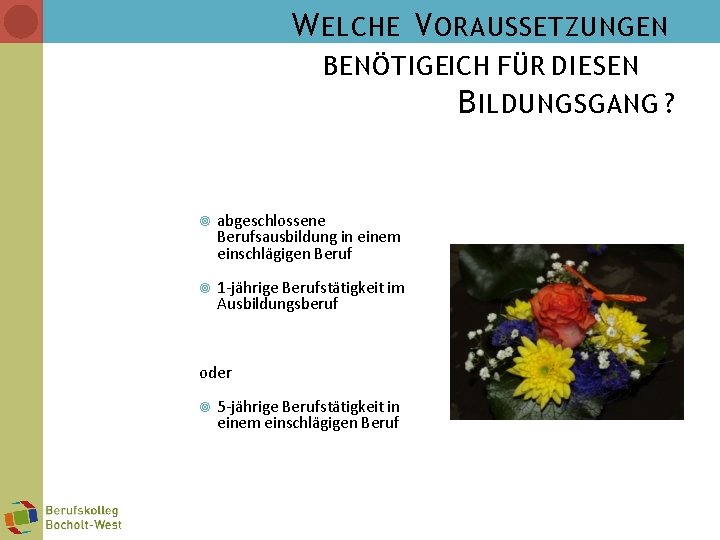 W ELCHE V ORAUSSETZUNGEN BENÖTIGEICH FÜR DIESEN B ILDUNGSGANG ? abgeschlossene Berufsausbildung in einem