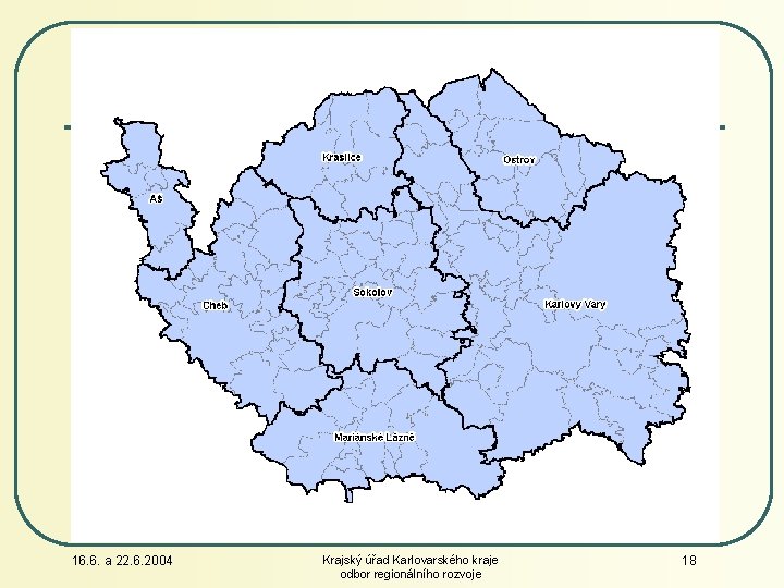 16. 6. a 22. 6. 2004 Krajský úřad Karlovarského kraje odbor regionálního rozvoje 18