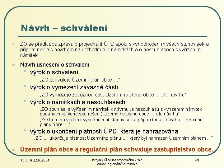 Návrh – schválení l ZO se předkládá zpráva o projednání ÚPD spolu s vyhodnocením