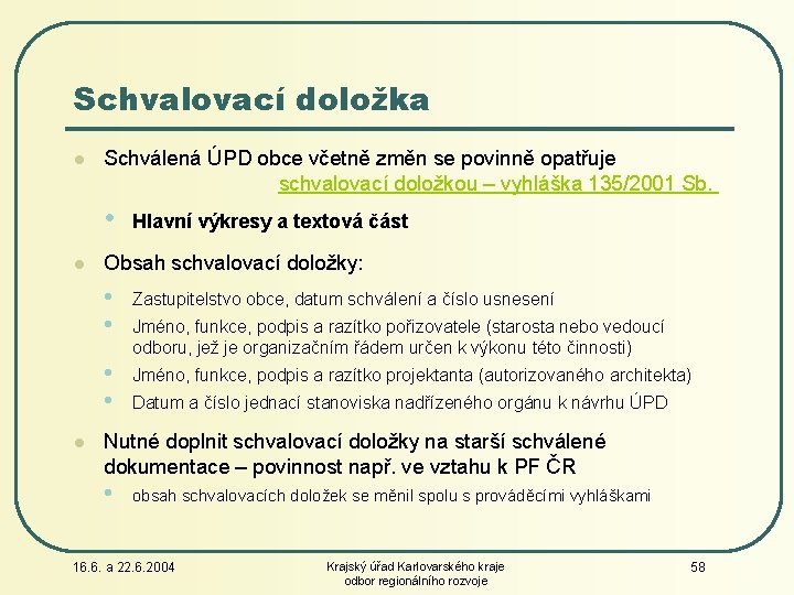 Schvalovací doložka l Schválená ÚPD obce včetně změn se povinně opatřuje schvalovací doložkou –