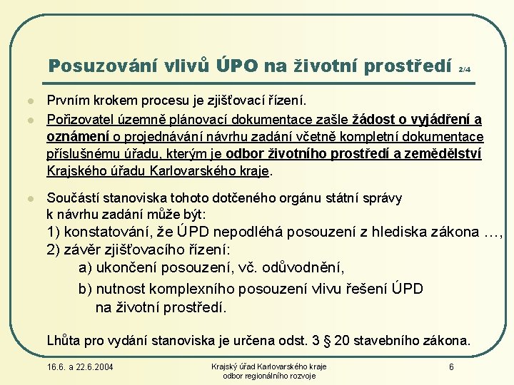 Posuzování vlivů ÚPO na životní prostředí l l l 2/4 Prvním krokem procesu je