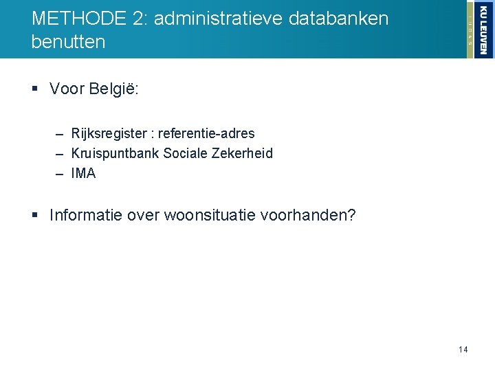 METHODE 2: administratieve databanken benutten § Voor België: – Rijksregister : referentie-adres – Kruispuntbank