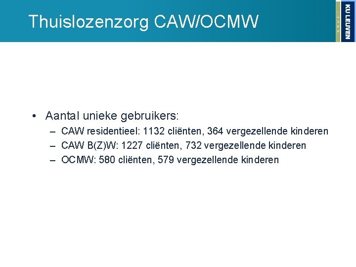 Thuislozenzorg CAW/OCMW • Aantal unieke gebruikers: – CAW residentieel: 1132 cliënten, 364 vergezellende kinderen