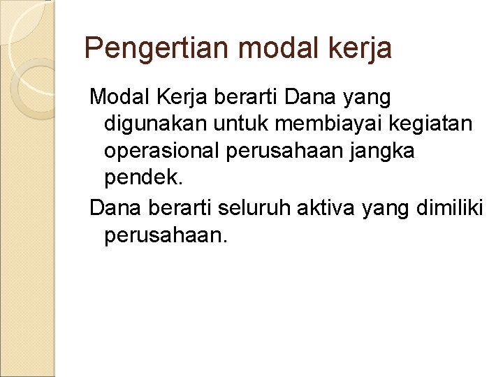 Pengertian modal kerja Modal Kerja berarti Dana yang digunakan untuk membiayai kegiatan operasional perusahaan