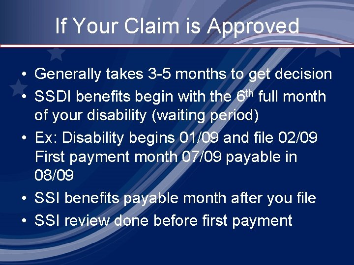 If Your Claim is Approved • Generally takes 3 -5 months to get decision