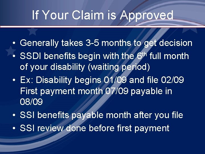 If Your Claim is Approved • Generally takes 3 -5 months to get decision