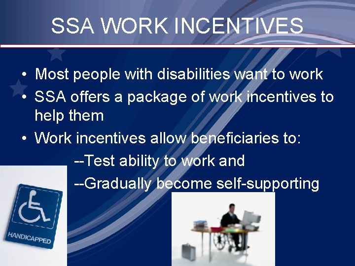 SSA WORK INCENTIVES • Most people with disabilities want to work • SSA offers