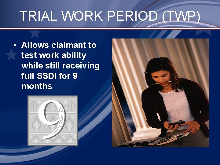 TRIAL WORK PERIOD (TWP) • Allows claimant to test work ability while still receiving